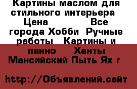 Картины маслом для стильного интерьера › Цена ­ 30 000 - Все города Хобби. Ручные работы » Картины и панно   . Ханты-Мансийский,Пыть-Ях г.